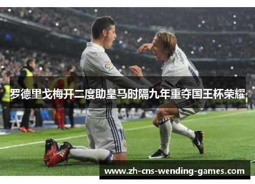 罗德里戈梅开二度助皇马时隔九年重夺国王杯荣耀 罗德里戈梅开二度助皇马时隔九年重夺国王杯荣耀