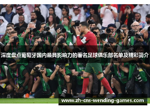 深度盘点葡萄牙国内最具影响力的著名足球俱乐部名单及精彩简介 深度盘点葡萄牙国内最具影响力的著名足球俱乐部名单及精彩简介