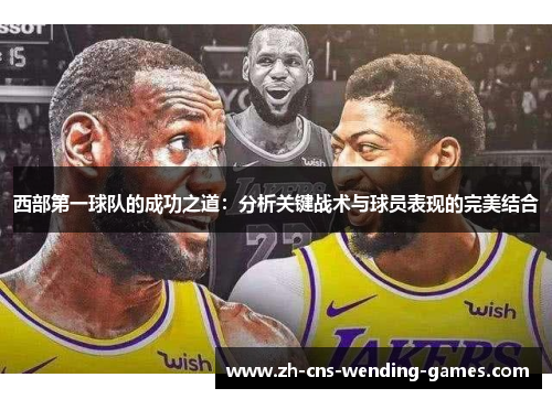 西部第一球队的成功之道:分析关键战术与球员表现的完美结合 西部第一球队的成功之道:分析关键战术与球员表现的完美结合