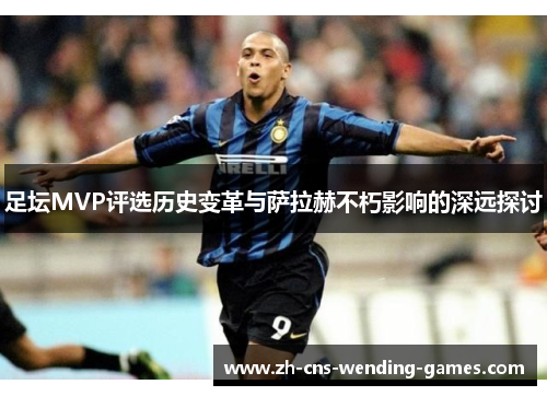 足坛MVP评选历史变革与萨拉赫不朽影响的深远探讨