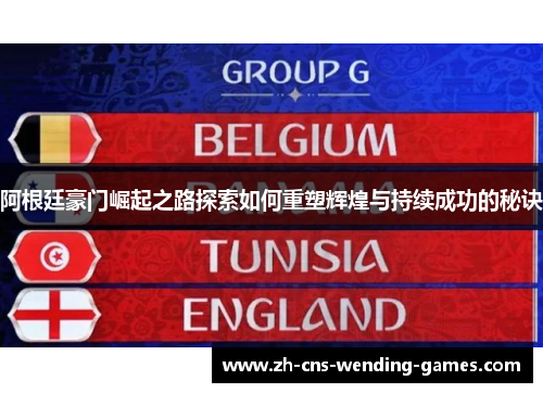 阿根廷豪门崛起之路探索如何重塑辉煌与持续成功的秘诀