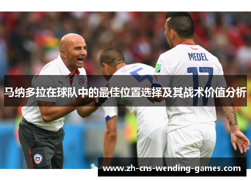 马纳多拉在球队中的最佳位置选择及其战术价值分析 马纳多拉在球队中的最佳位置选择及其战术价值分析